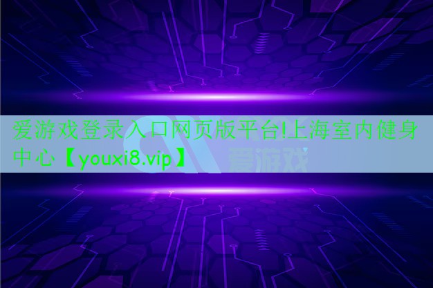 爱游戏登录入口网页版平台!上海室内健身中心