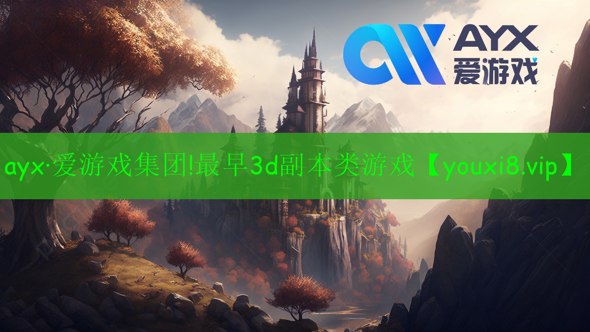 ayx·爱游戏集团!最早3d副本类游戏