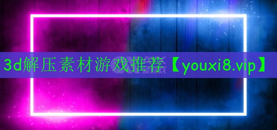 3d解压素材游戏推荐