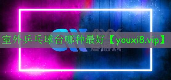 室外乒乓球台哪种最好 室外乒乓球台哪种最好